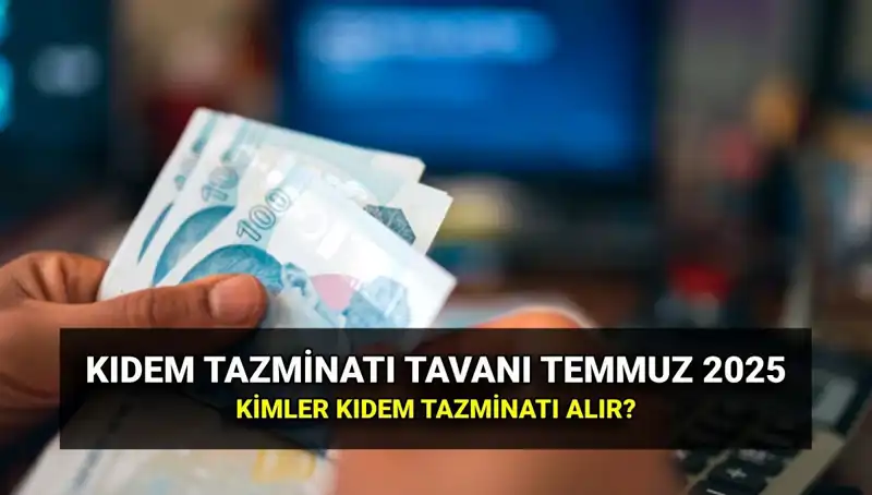 Temmuz 2025 Kıdem Tazminatı Tavanı: Yenilikler ve Alacak Hakları