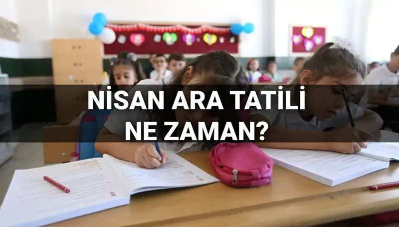 Nisan Ara Tatili Ne Zaman Başlayacak? MEB 2024 Takvimi Açıklandı