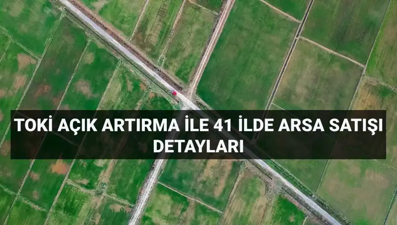 TOKİ 41 İlde 306 Arsa Satışı Yapacak: Ayrıntılı Bilgiler