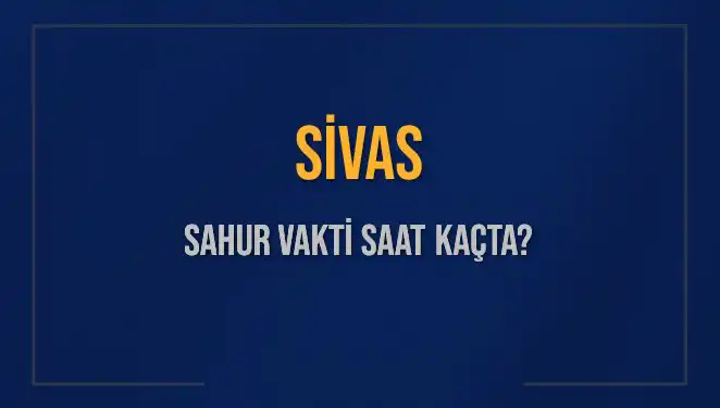 Sivas’ta Sahur Vakti: Diyanet 2025 Takvimine Göre Saatler Açıklandı